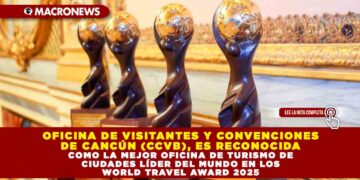OFICINA DE VISITANTES Y CONVENCIONES DE CANCÚN (CCVB) ES RECONOCIDA COMO LA MEJOR OFICINA DE TURISMO DE CIUDADES LÍDER DEL MUNDO EN LOS WORLD TRAVEL AWARD 2025