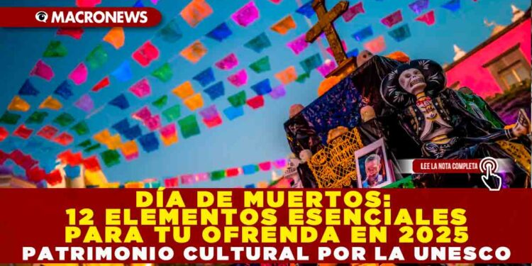 DÍA DE MUERTOS: 12 ELEMENTOS ESENCIALES PARA TU OFRENDA EN 2025; TRADICIÓN RECONOCIDA POR LA UNESCO COMO PATRIMONIO CULTURAL