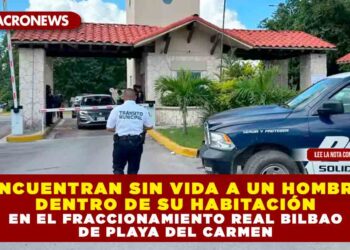 ENCUENTRAN SIN VIDA A UN HOMBRE DENTRO DE SU HABITACIÓN EN EL FRACCIONAMIENTO REAL BILBAO DE PLAYA DEL CARMEN