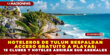 HOTELEROS DE TULUM RESPALDAN ACCESO GRATUITO A PLAYAS; 15 CLUBES Y HOTELES ABRIRÁN SUS ARENALES