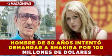 HOMBRE DE 80 AÑOS INTENTÓ DEMANDAR A SHAKIRA POR 100 MILLONES DE DÓLARES