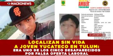 LOCALIZAN SIN VIDA A JOVEN YUCATECO EN TULUM: ERA UNO DE LOS CINCO DESAPARECIDOS POR FALSA OFERTA LABORAL