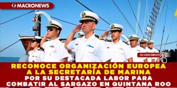 RECONOCE ORGANIZACIÓN EUROPEA A LA SECRETARÍA DE MARINA POR SU DESTACADA LABOR PARA COMBATIR AL SARGAZO EN QUINTANA ROO