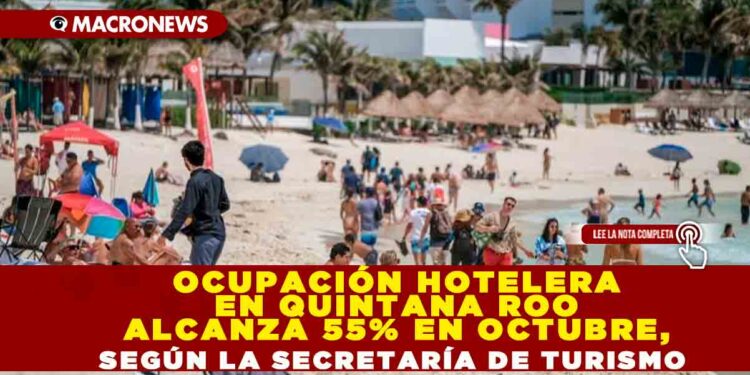 OCUPACIÓN HOTELERA EN QUINTANA ROO ALCANZA 55% EN OCTUBRE, SEGÚN LA SECRETARÍA DE TURISMO