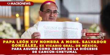 PAPA LEÓN XIV NOMBRA A MONS. SALVADOR GONZÁLEZ MORALES, EX VICARIO GENERAL DE MÉXICO, PARA ASUMIR COMO OBISPO DE LA DIÓCESIS DE CANCÚN-CHETUMAL