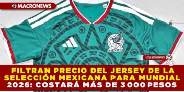 FILTRAN PRECIO DEL JERSEY DE LA SELECCIÓN MEXICANA PARA EL MUNDIAL 2026: COSTARÁ MÁS DE 3 000 PESOS