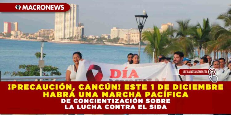 ¡PRECAUCIÓN CANCÚN! ESTE 1 DE DICIEMBRE HABRÁ UNA MARCHA PACÍFICA POR LA LUCHA CONTRA EL SIDA