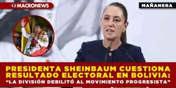 PRESIDENTA SHEINBAUM CUESTIONA RESULTADO ELECTORAL EN BOLIVIA: “LA DIVISIÓN DEBILITÓ AL MOVIMIENTO PROGRESISTA”