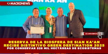 RESERVA DE LA BIOSFERA DE SIAN KA’AN RECIBE DISTINTIVO GREEN DESTINATION 2025 POR CONSERVAR 528 MIL HECTÁREAS DE ECOSISTEMAS