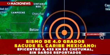 SISMO DE 4.0 GRADOS SACUDE EL CARIBE MEXICANO: EPICENTRO A 435 KM DE CHETUMAL, SIN DAÑOS REPORTADOS