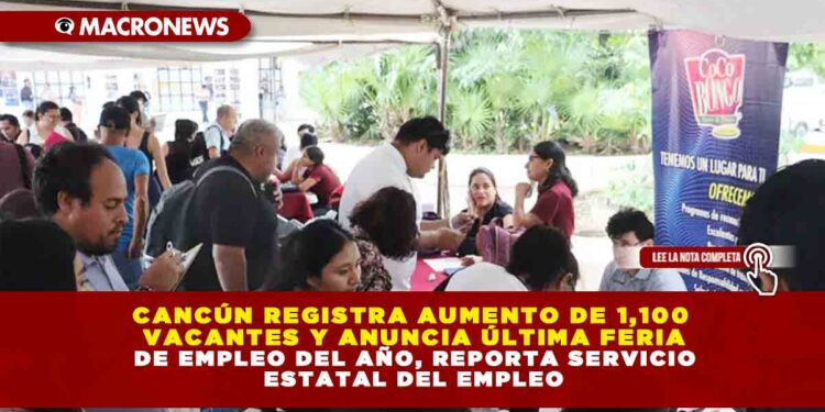 CANCÚN REGISTRA AUMENTO DE 1,100 VACANTES Y ANUNCIA ÚLTIMA FERIA DE EMPLEO DEL AÑO, REPORTA SERVICIO ESTATAL DEL EMPLEO