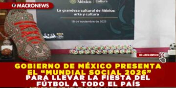 GOBIERNO DE MÉXICO PRESENTA  EL “MUNDIAL SOCIAL 2026” PARA LLEVAR LA FIESTA DEL  FÚTBOL A TODO EL PAÍS