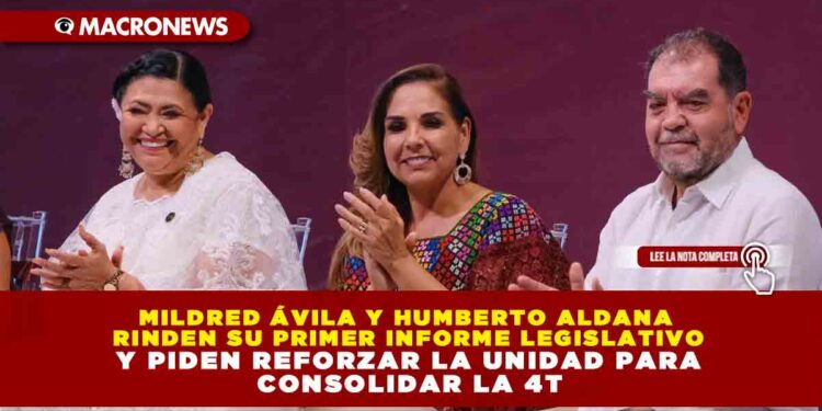 MILDRED ÁVILA Y HUMBERTO ALDANA RINDEN SU PRIMER INFORME LEGISLATIVO Y PIDEN REFORZAR LA UNIDAD PARA CONSOLIDAR LA 4T