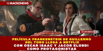 PELÍCULA FRANKENSTEIN DE GUILLERMO DEL TORO LLEGA A NETFLIX CON OSCAR ISAAC Y JACOB ELORDI COMO PROTAGONISTAS