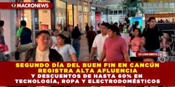 SEGUNDO DÍA DEL BUEN FIN EN CANCÚN REGISTRA ALTA AFLUENCIA Y DESCUENTOS DE HASTA 60% EN TECNOLOGÍA, ROPA Y ELECTRODOMÉSTICOS