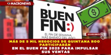MÁS DE 5 MIL NEGOCIOS DE QUINTANA ROO PARTICIPARÁN EN EL BUEN FIN 2025 PARA IMPULSAR SUS VENTAS