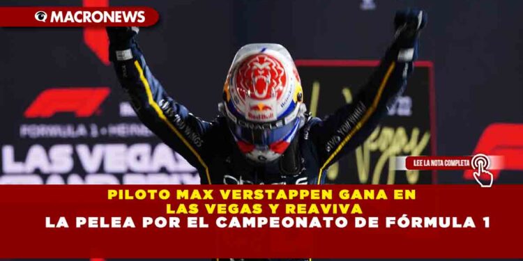 PILOTO MAX VERSTAPPEN GANA EN LAS VEGAS Y REAVIVA LA PELEA POR EL CAMPEONATO DE FÓRMULA 1