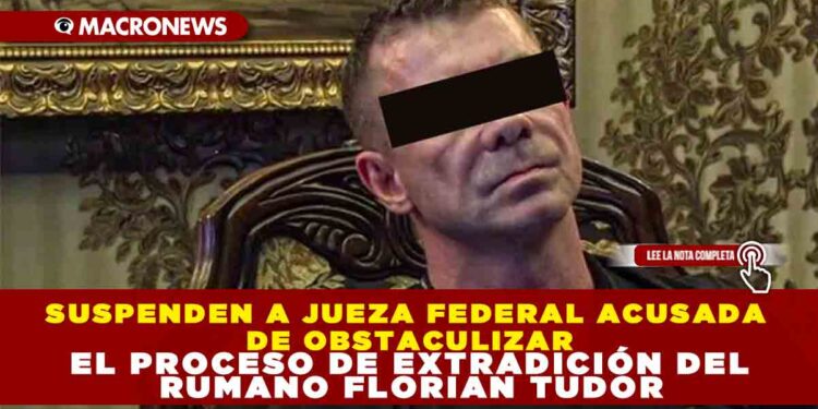 SUSPENDEN A JUEZA FEDERAL ACUSADA DE OBSTACULIZAR EL PROCESO DE EXTRADICIÓN DEL RUMANO FLORIAN TUDOR