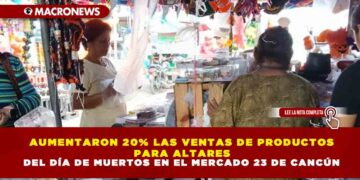 AUMENTARON 20% LAS VENTAS DE PRODUCTOS PARA ALTARES DEL DÍA DE MUERTOS EN EL MERCADO 23 DE CANCÚN