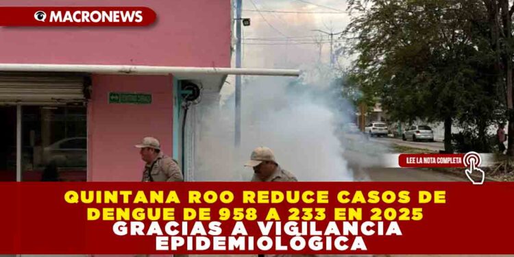 QUINTANA ROO REDUCE CASOS DE DENGUE DE 958 A 233 EN 2025 GRACIAS A VIGILANCIA EPIDEMIOLÓGICA