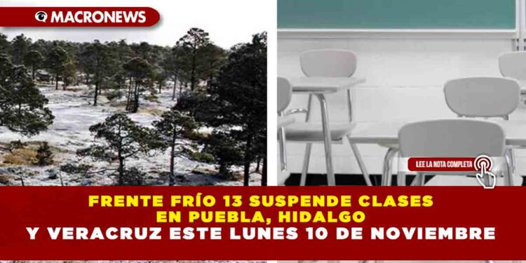 FRENTE FRÍO 13 SUSPENDE CLASES EN PUEBLA, HIDALGO Y VERACRUZ ESTE LUNES 10 DE NOVIEMBRE