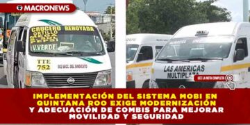 IMPLEMENTACIÓN DEL SISTEMA MOBI EN QUINTANA ROO EXIGE MODERNIZACIÓN Y ADECUACIÓN DE COMBIS PARA MEJORAR MOVILIDAD Y SEGURIDAD