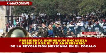 PRESIDENTA SHEINBAUM ENCABEZA DESFILE POR EL 115 ANIVERSARIO DE LA REVOLUCIÓN MEXICANA EN EL ZÓCALO
