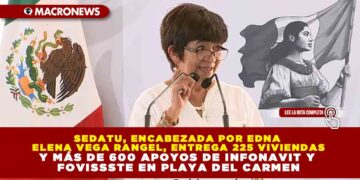 SEDATU, ENCABEZADA POR EDNA ELENA VEGA RANGEL, ENTREGA 225 VIVIENDAS Y MÁS DE 600 APOYOS DE INFONAVIT Y FOVISSSTE EN PLAYA DEL CARMEN