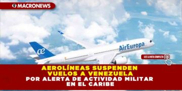 AEROLÍNEAS SUSPENDEN VUELOS A VENEZUELA POR ALERTA DE ACTIVIDAD MILITAR EN EL CARIBE