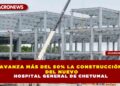 AVANZA MÁS DEL 50% LA CONSTRUCCIÓN  DEL NUEVO HOSPITAL GENERAL DE CHETUMAL