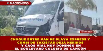 CHOQUE ENTRE VAN DE PLAYA EXPRESS Y COMBI DE TAXISTAS DEJA HERIDOS Y CAOS VIAL HOY DOMINGO EN EL BOULEVARD COLOSIO DE CANCÚN