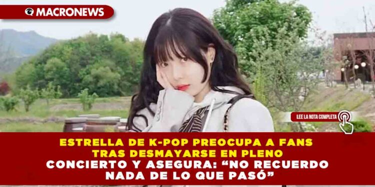 ESTRELLA DE K-POP PREOCUPA A FANS TRAS DESMAYARSE EN PLENO CONCIERTO Y ASEGURA: “NO RECUERDO NADA DE LO QUE PASÓ”