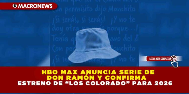 HBO MAX ANUNCIA SERIE DE DON RAMÓN Y CONFIRMA ESTRENO DE “LOS COLORADO” PARA 2026