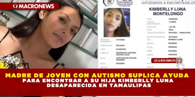 MADRE DE JOVEN CON AUTISMO SUPLICA AYUDA PARA ENCONTRAR A SU HIJA KIMBERLLY LUNA DESAPARECIDA EN TAMAULIPAS