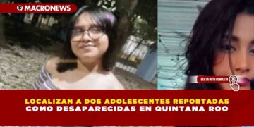 LOCALIZAN A DOS ADOLESCENTES REPORTADAS COMO DESAPARECIDAS EN QUINTANA ROO