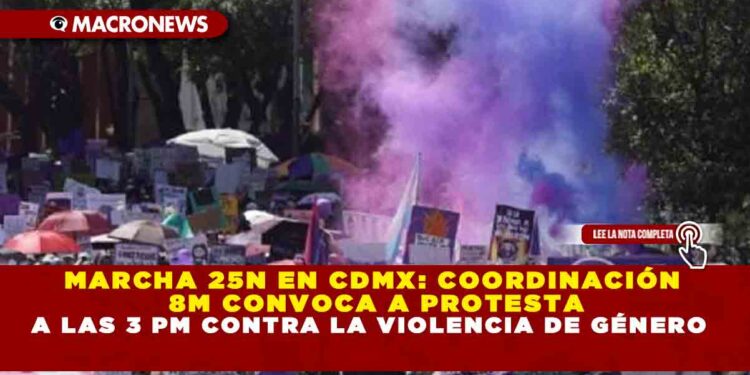 MARCHA 25N EN CDMX: COORDINACIÓN 8M CONVOCA A PROTESTA A LAS 3 PM CONTRA LA VIOLENCIA DE GÉNERO