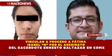 VINCULAN A PROCESO A FÁTIMA ISABEL “N” POR EL ASESINATO DEL SACERDOTE ERNESTO BALTAZAR EN CDMX
