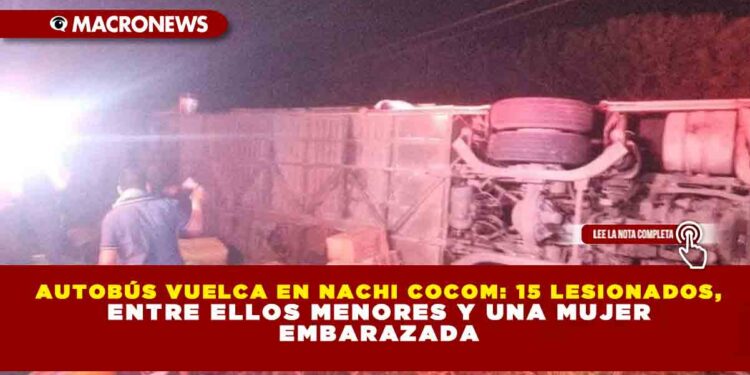 AUTOBÚS VUELCA EN NACHI COCOM: 15 LESIONADOS, ENTRE ELLOS MENORES Y UNA MUJER EMBARAZADA