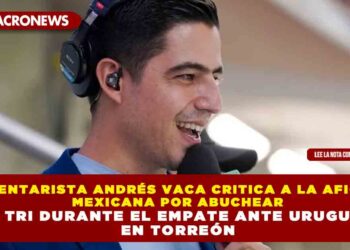 COMENTARISTA ANDRÉS VACA CRITICA A LA AFICIÓN MEXICANA POR ABUCHEAR AL TRI DURANTE EL EMPATE ANTE URUGUAY EN TORREÓN