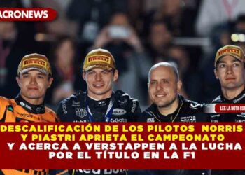 DESCALIFICACIÓN DE LOS PILOTOS  NORRIS Y PIASTRI APRIETA EL CAMPEONATO Y ACERCA A VERSTAPPEN A LA LUCHA POR EL TÍTULO EN LA F1