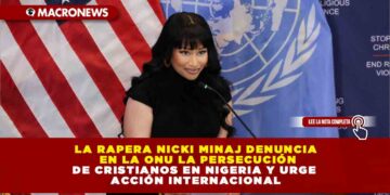 LA RAPERA NICKI MINAJ DENUNCIA EN LA ONU LA PERSECUCIÓN DE CRISTIANOS EN NIGERIA Y URGE ACCIÓN INTERNACIONAL