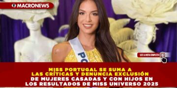 MISS PORTUGAL SE SUMA A LAS CRÍTICAS Y DENUNCIA EXCLUSIÓN DE MUJERES CASADAS Y CON HIJOS EN LOS RESULTADOS DE MISS UNIVERSO 2025