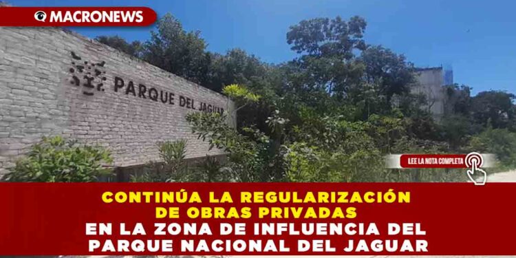 CONTINÚA LA REGULARIZACIÓN DE OBRAS PRIVADAS EN LA ZONA DE INFLUENCIA DEL PARQUE NACIONAL DEL JAGUAR