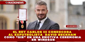 EL REY CARLOS III CONDECORA AL EXFUTBOLISTA  DAVID BECKHAM COMO “SIR” EN UNA EMOTIVA CEREMONIA EN WINDSOR EL REY CARLOS III CONDECORA AL EXFUTBOLISTA  DAVID BECKHAM COMO “SIR” EN UNA EMOTIVA CEREMONIA EN WINDSOR