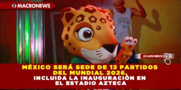 MÉXICO SERÁ SEDE DE 13 PARTIDOS DEL MUNDIAL 2026, INCLUIDA LA INAUGURACIÓN EN EL ESTADIO AZTECA
