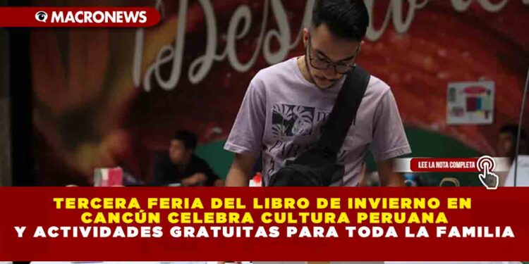 TERCERA FERIA DEL LIBRO DE INVIERNO EN CANCÚN CELEBRA CULTURA PERUANA Y ACTIVIDADES GRATUITAS PARA TODA LA FAMILIA