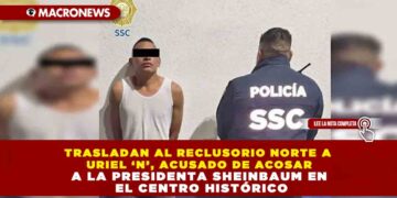 TRASLADAN AL RECLUSORIO NORTE A URIEL ‘N’, ACUSADO DE ACOSAR A LA PRESIDENTA SHEINBAUM EN EL CENTRO HISTÓRICO