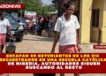 ESCAPAN 50 ESTUDIANTES DE LOS 315 SECUESTRADOS EN UNA ESCUELA CATÓLICA DE NIGERIA, AUTORIDADES SIGUEN BUSCANDO AL RESTO