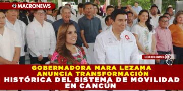 GOBERNADORA MARA LEZAMA ANUNCIA TRANSFORMACIÓN HISTÓRICA DEL SISTEMA DE MOVILIDAD EN CANCÚN