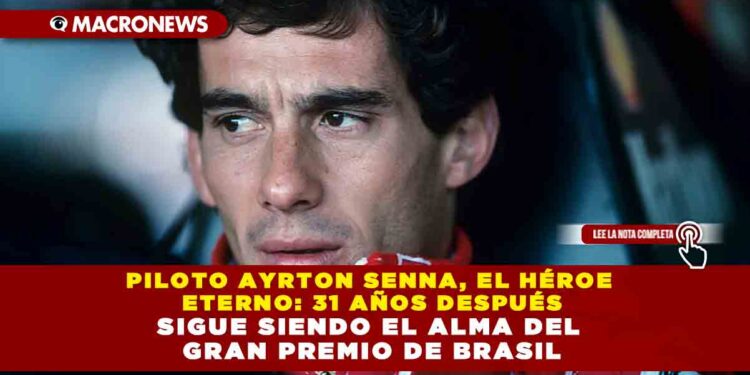 PILOTO AYRTON SENNA, EL HÉROE ETERNO: 31 AÑOS DESPUÉS SIGUE SIENDO EL ALMA DEL GRAN PREMIO DE BRASIL